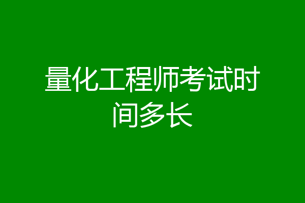 量化工程师考试时间多长