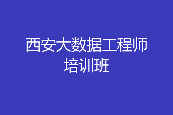 西安大数据工程师培训班