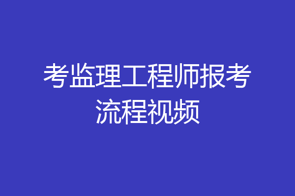 考监理工程师报考流程视频