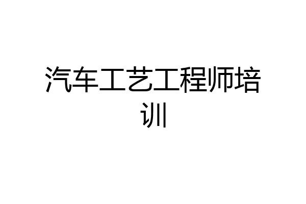 汽车工艺工程师培训