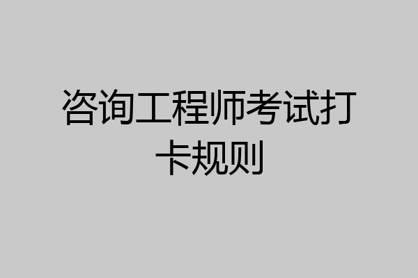 咨询工程师考试打卡规则
