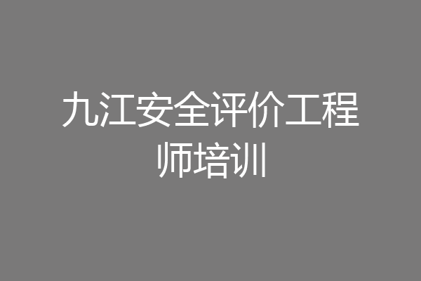 九江安全评价工程师培训
