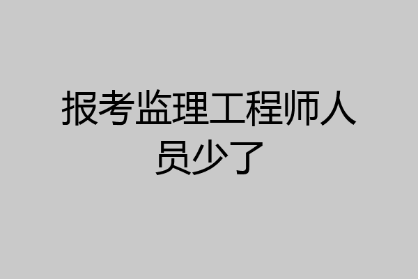 报考监理工程师人员少了