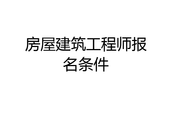 房屋建筑工程师报名条件
