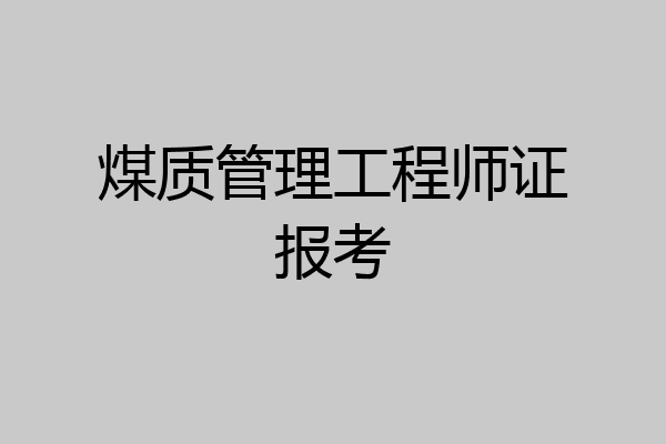 煤质管理工程师证报考