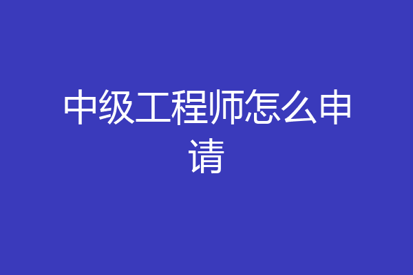 中级工程师怎么申请