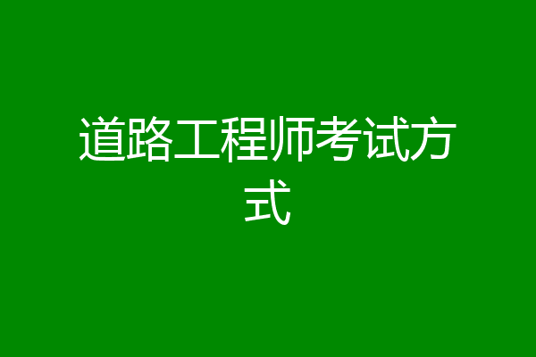 道路工程师考试方式