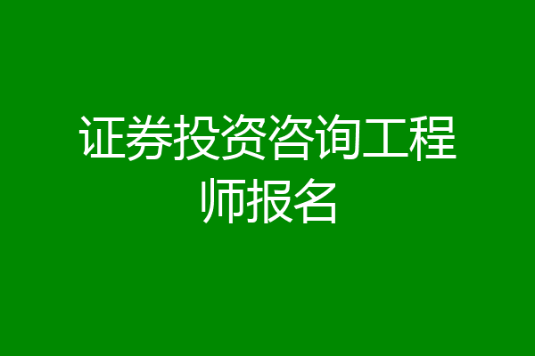 证券投资咨询工程师报名