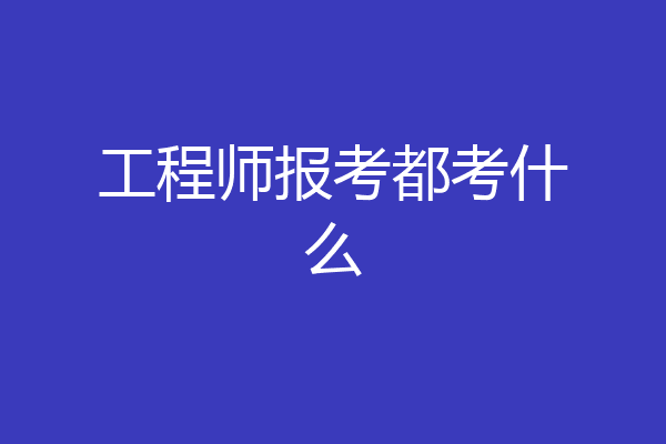 工程师报考都考什么