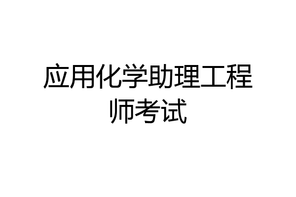 应用化学助理工程师考试