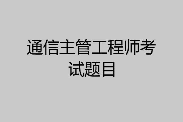通信主管工程师考试题目