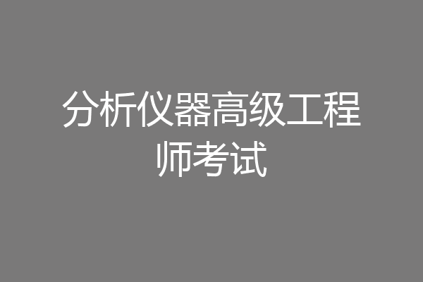 分析仪器高级工程师考试