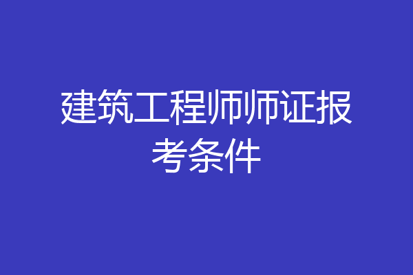 建筑工程师师证报考条件