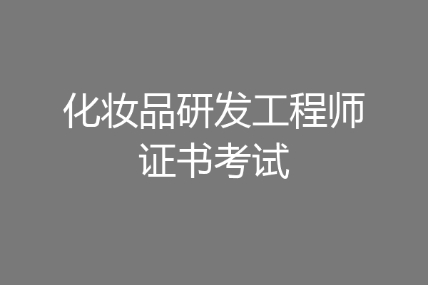 化妆品研发工程师证书考试