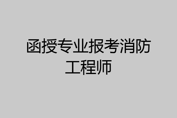 函授专业报考消防工程师