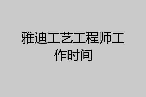 雅迪工艺工程师工作时间