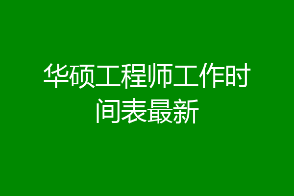 华硕工程师工作时间表最新