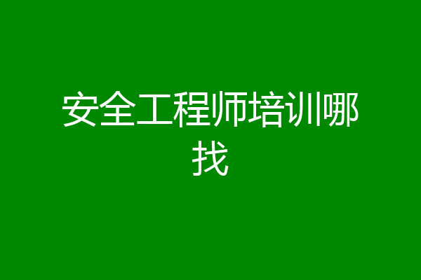 安全工程师培训哪找