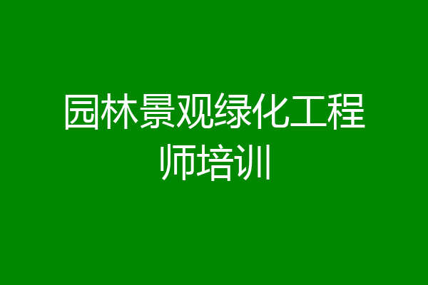 园林景观绿化工程师培训