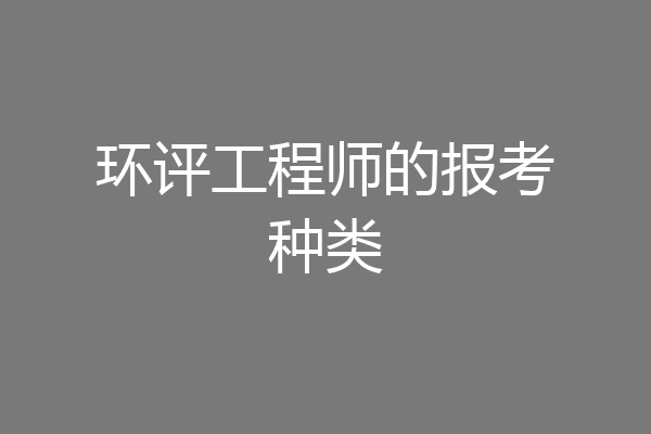 环评工程师的报考种类