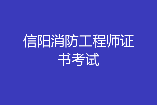 信阳消防工程师证书考试