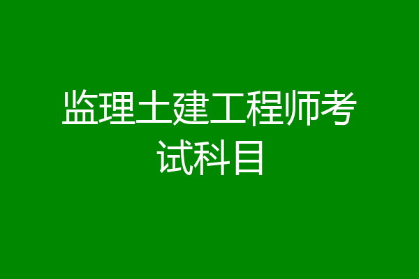 监理土建工程师考试科目