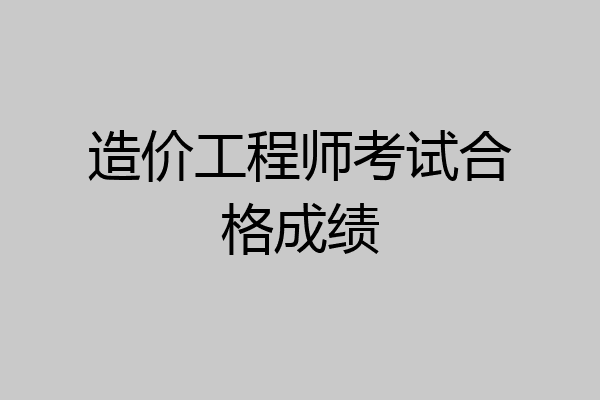 造价工程师考试合格成绩