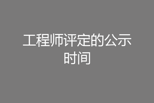 工程师评定的公示时间