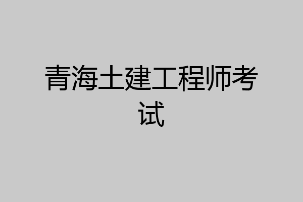 青海土建工程师考试