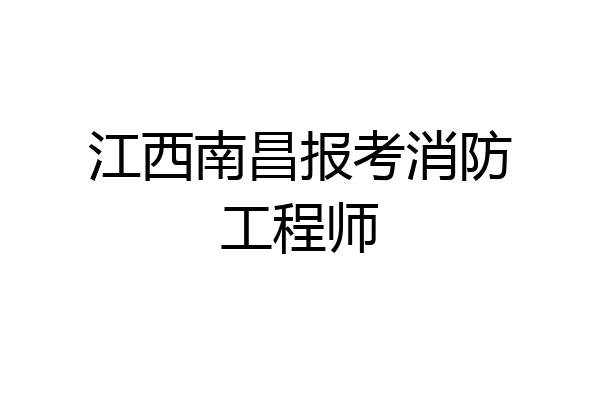 江西南昌报考消防工程师