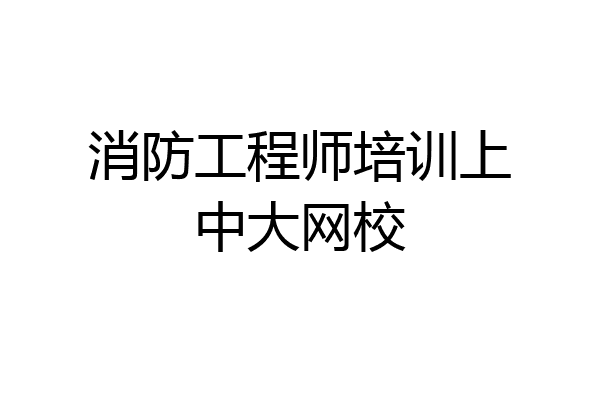 消防工程师培训上中大网校
