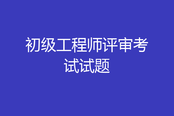 初级工程师评审考试试题