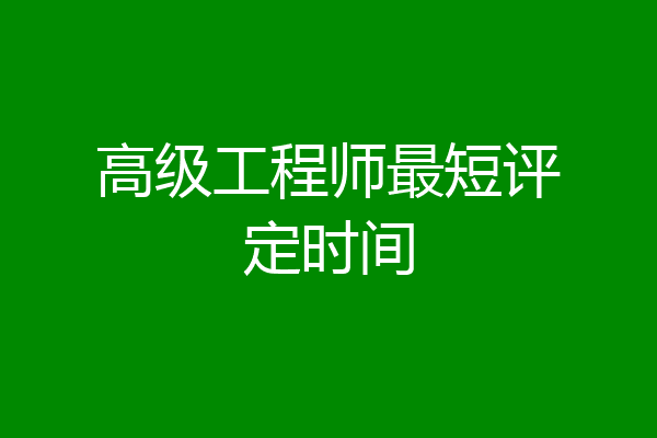 高级工程师最短评定时间