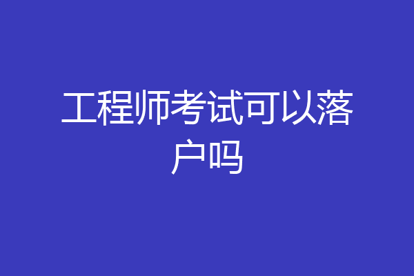 工程师考试可以落户吗