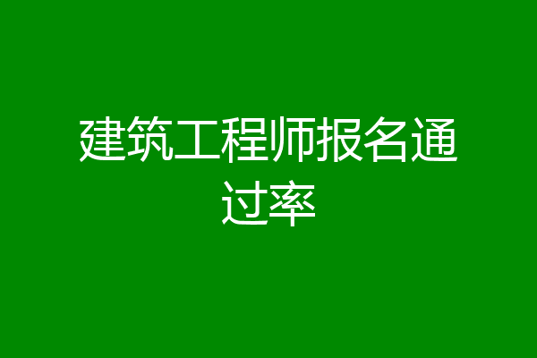 建筑工程师报名通过率