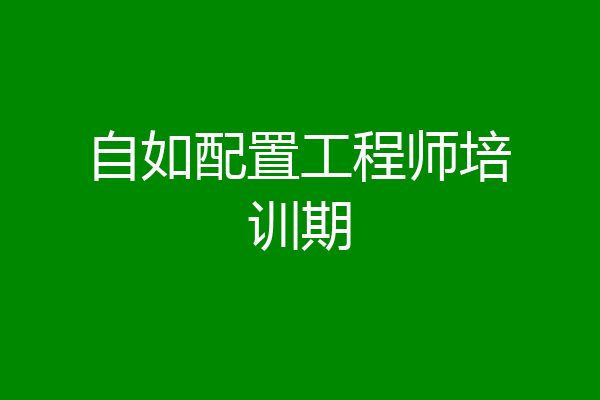 自如配置工程师培训期