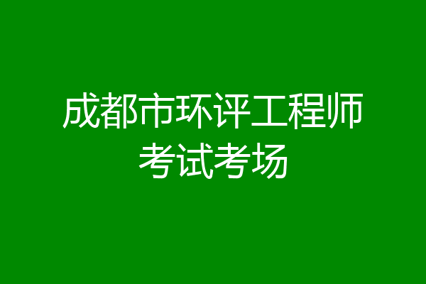 成都市环评工程师考试考场