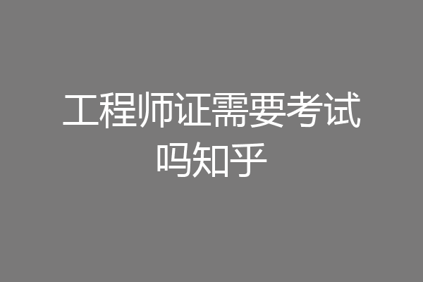 工程师证需要考试吗知乎