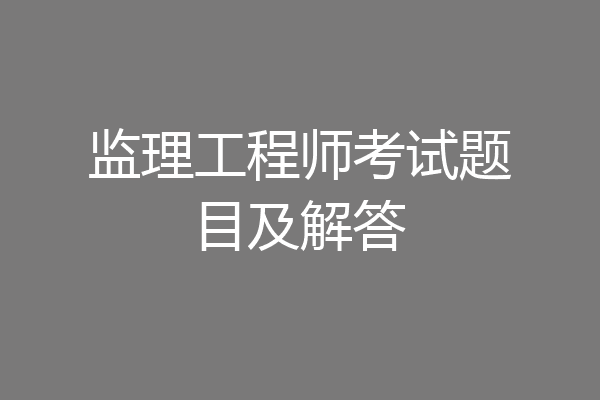监理工程师考试题目及解答
