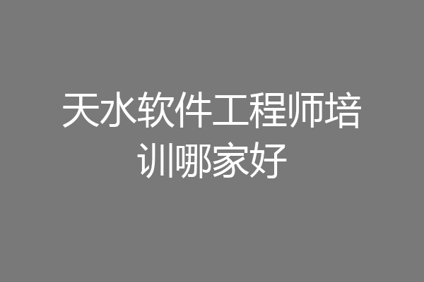 天水软件工程师培训哪家好