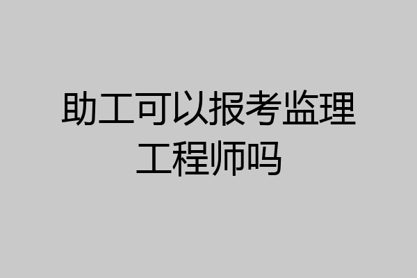 助工可以报考监理工程师吗
