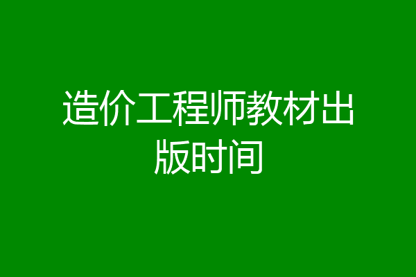 造价工程师教材出版时间