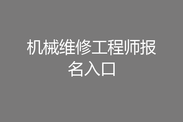 机械维修工程师报名入口