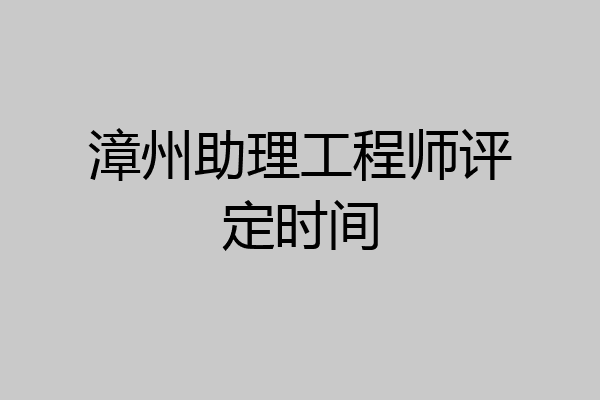漳州助理工程师评定时间