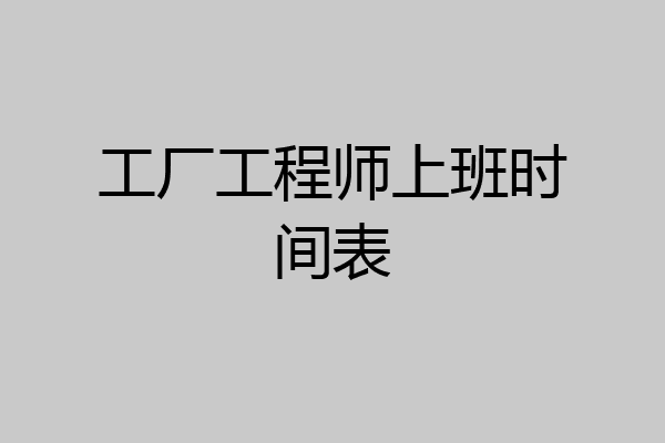 工厂工程师上班时间表