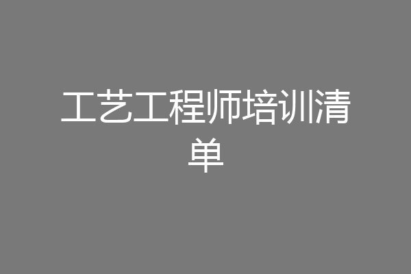 工艺工程师培训清单