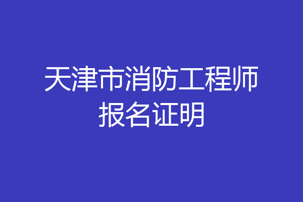 天津市消防工程师报名证明