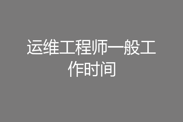 运维工程师一般工作时间