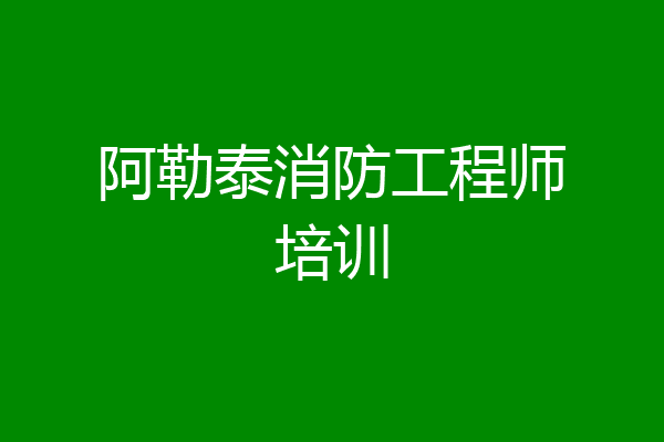 阿勒泰消防工程师培训