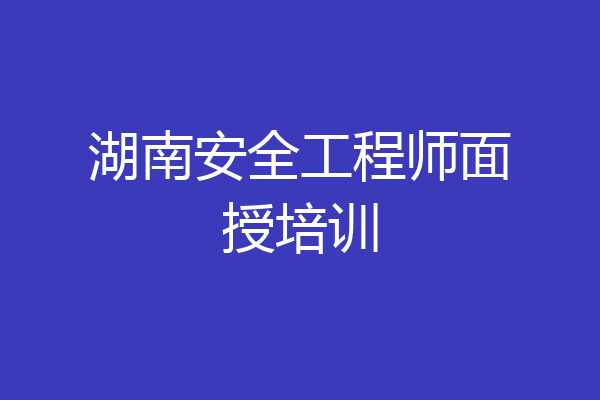 湖南安全工程师面授培训